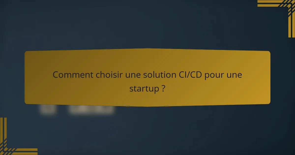 Comment choisir une solution CI/CD pour une startup ?