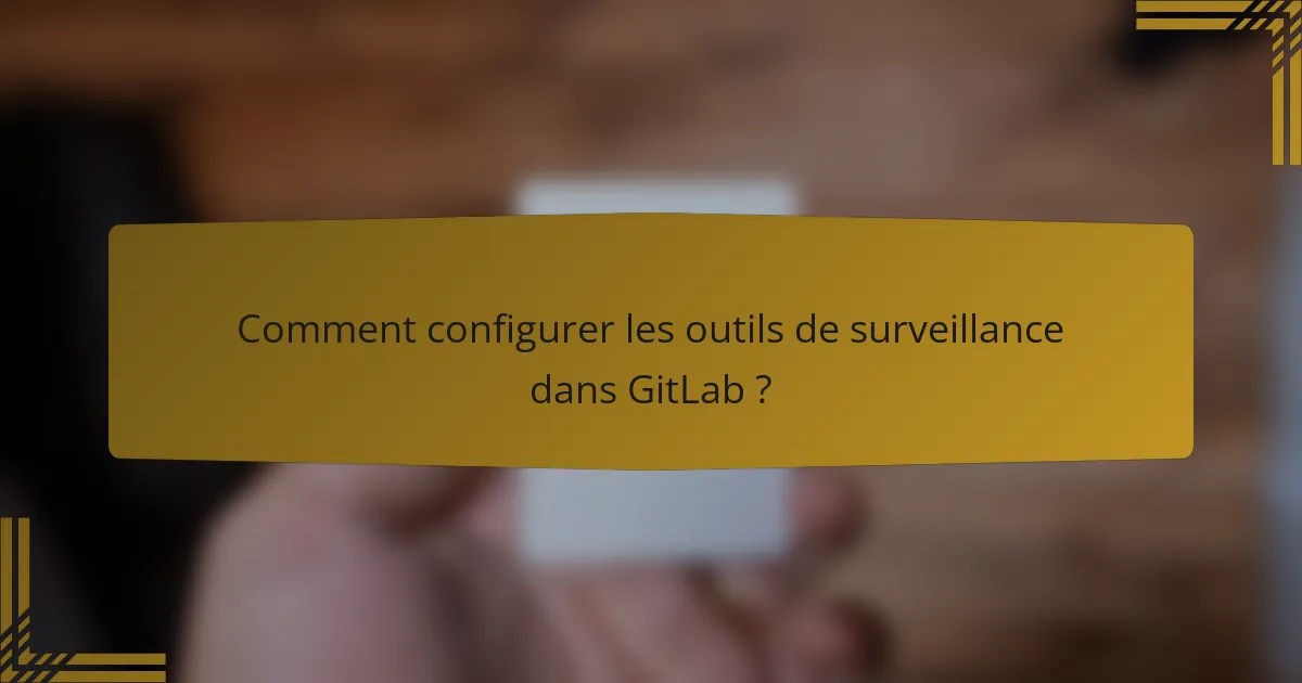 Comment configurer les outils de surveillance dans GitLab ?