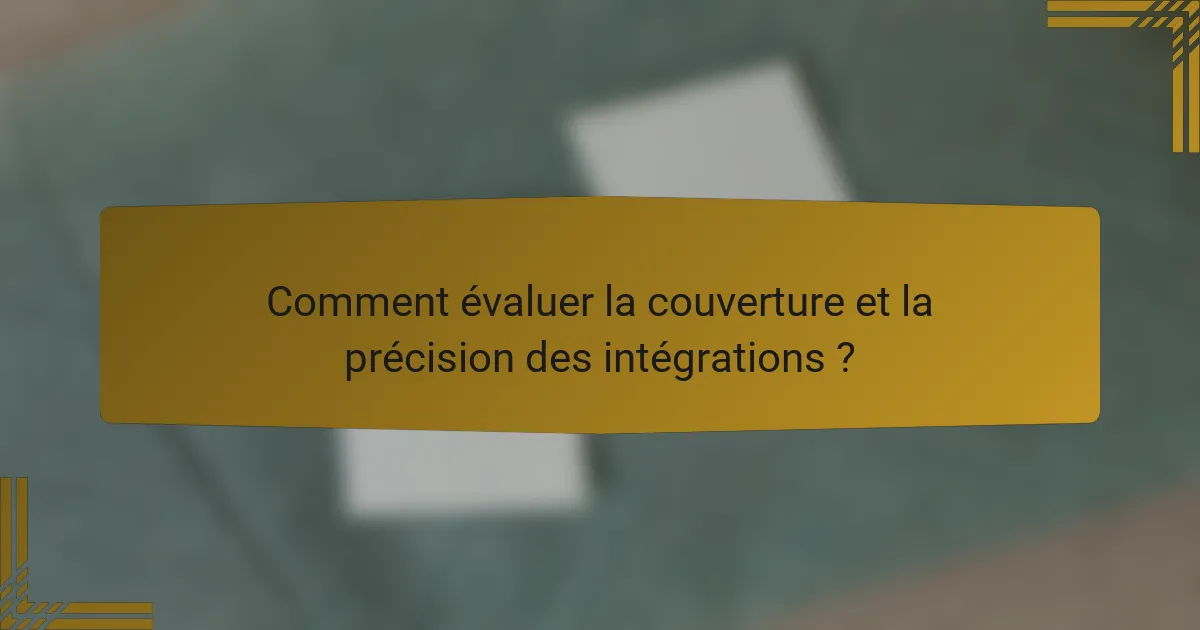 Comment évaluer la couverture et la précision des intégrations ?