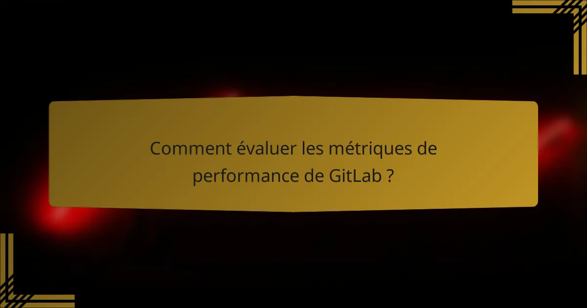 Comment évaluer les métriques de performance de GitLab ?