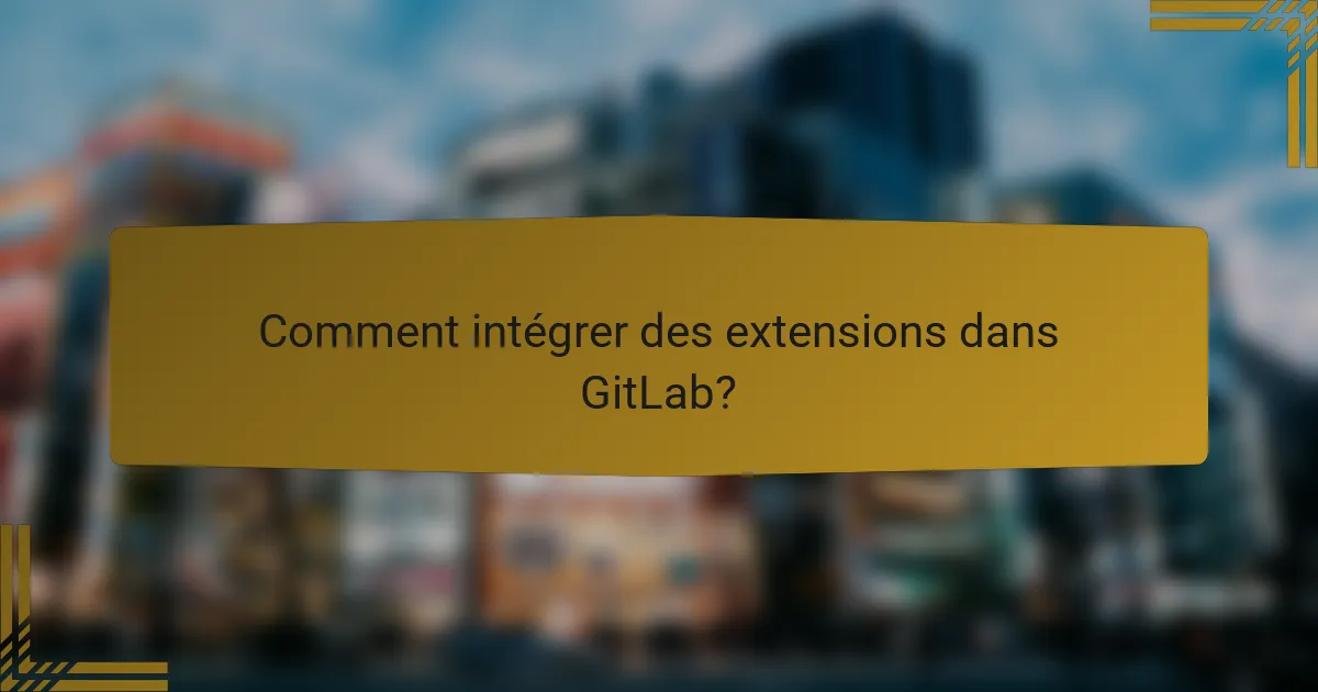 Comment intégrer des extensions dans GitLab?