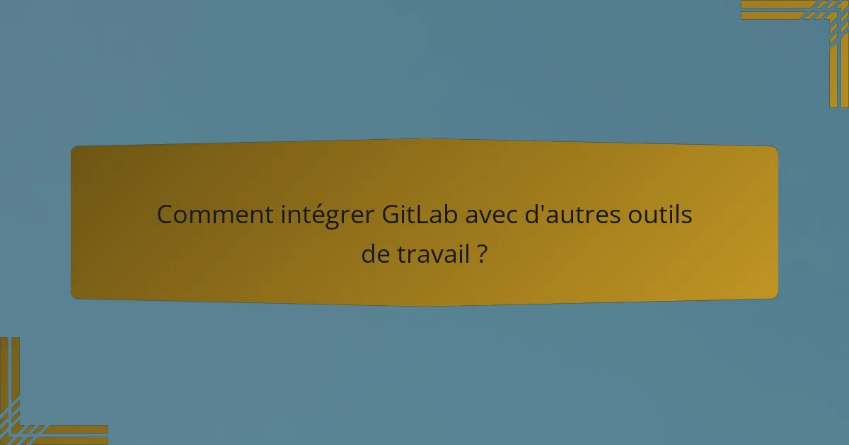 Comment intégrer GitLab avec d'autres outils de travail ?