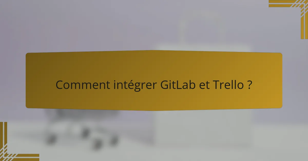 Comment intégrer GitLab et Trello ?