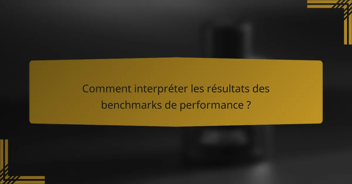 Comment interpréter les résultats des benchmarks de performance ?