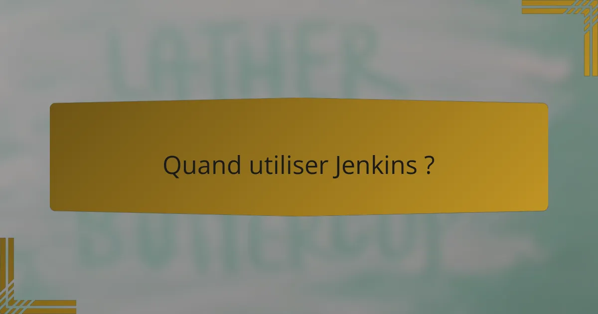 Quand utiliser Jenkins ?