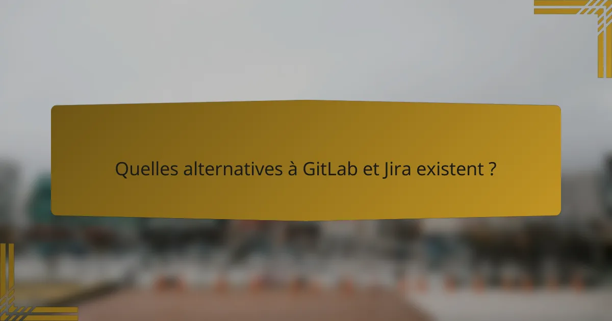Quelles alternatives à GitLab et Jira existent ?