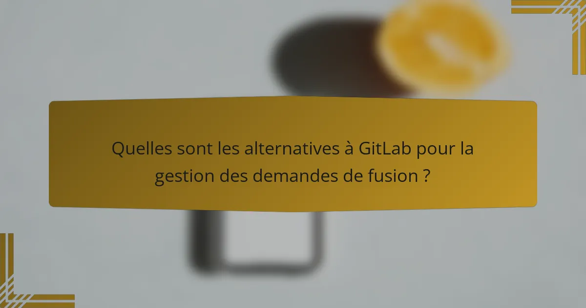 Quelles sont les alternatives à GitLab pour la gestion des demandes de fusion ?