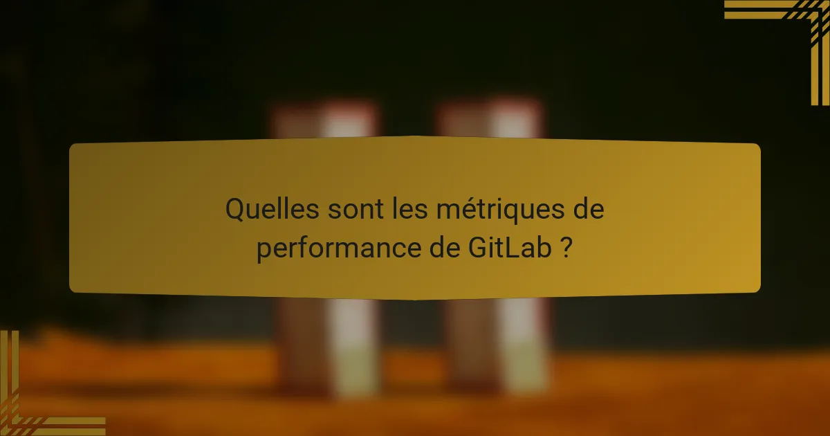 Quelles sont les métriques de performance de GitLab ?
