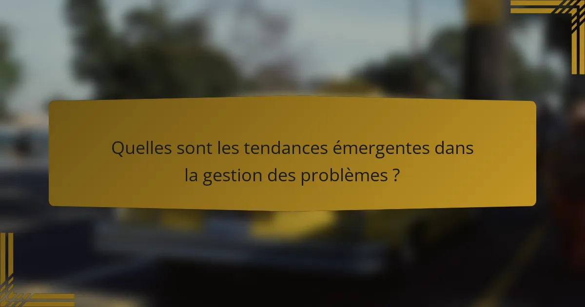 Quelles sont les tendances émergentes dans la gestion des problèmes ?