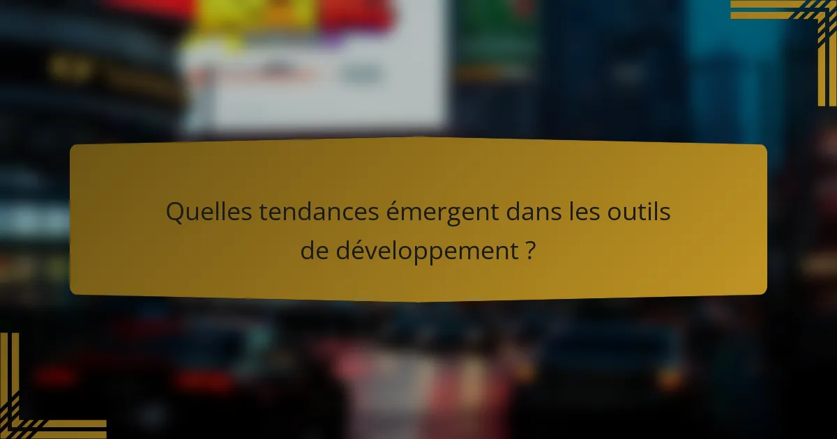 Quelles tendances émergent dans les outils de développement ?