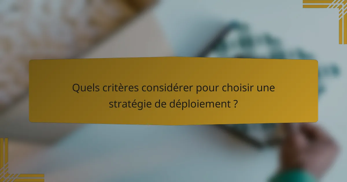 Quels critères considérer pour choisir une stratégie de déploiement ?