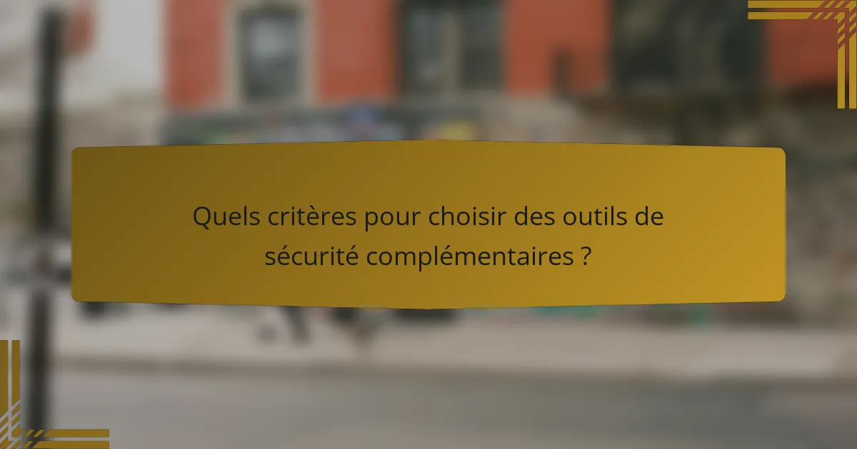 Quels critères pour choisir des outils de sécurité complémentaires ?
