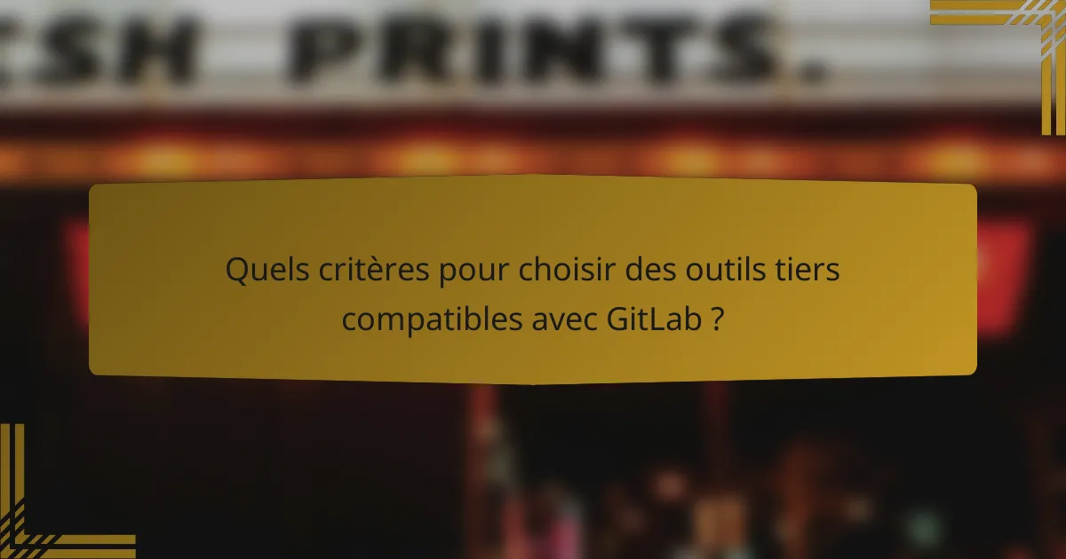 Quels critères pour choisir des outils tiers compatibles avec GitLab ?