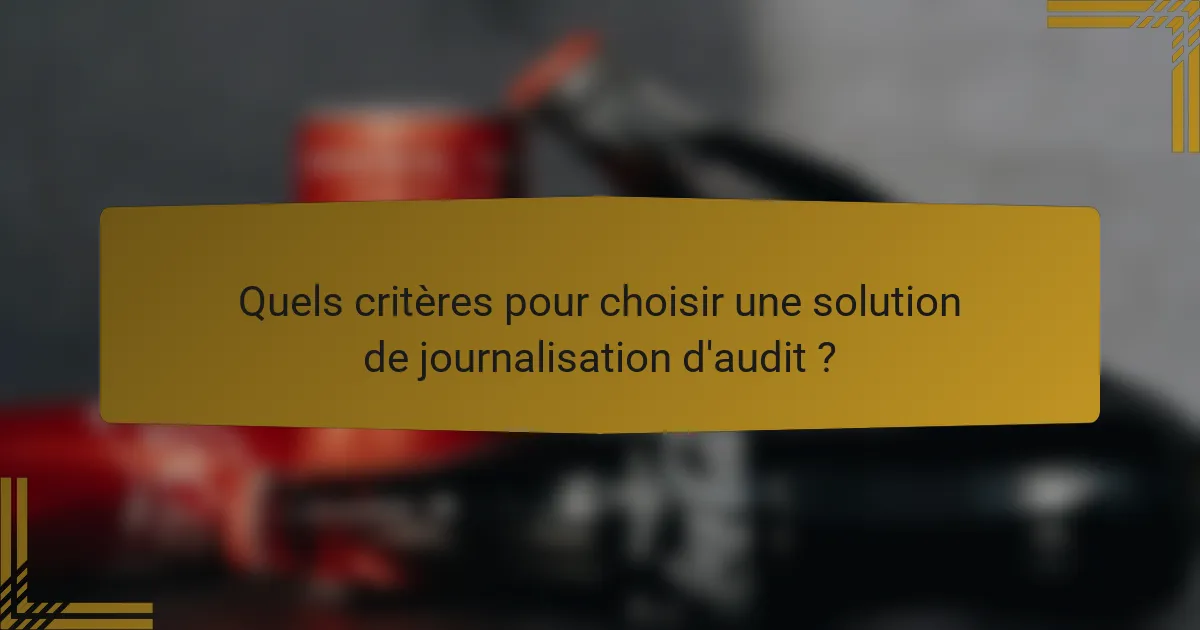Quels critères pour choisir une solution de journalisation d'audit ?