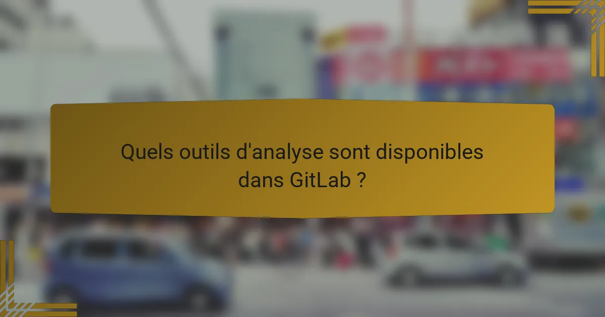 Quels outils d'analyse sont disponibles dans GitLab ?