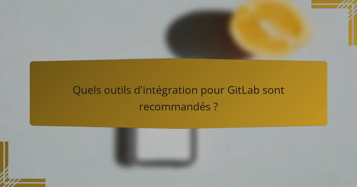 Quels outils d'intégration pour GitLab sont recommandés ?