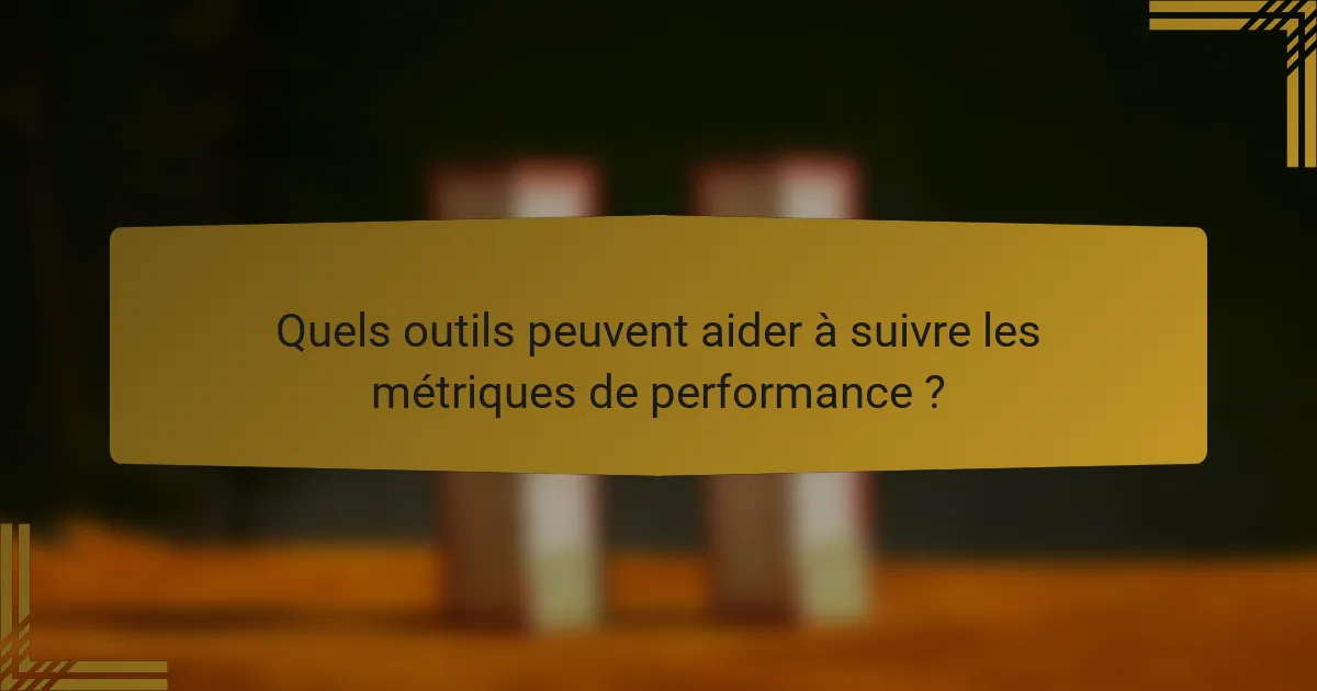 Quels outils peuvent aider à suivre les métriques de performance ?