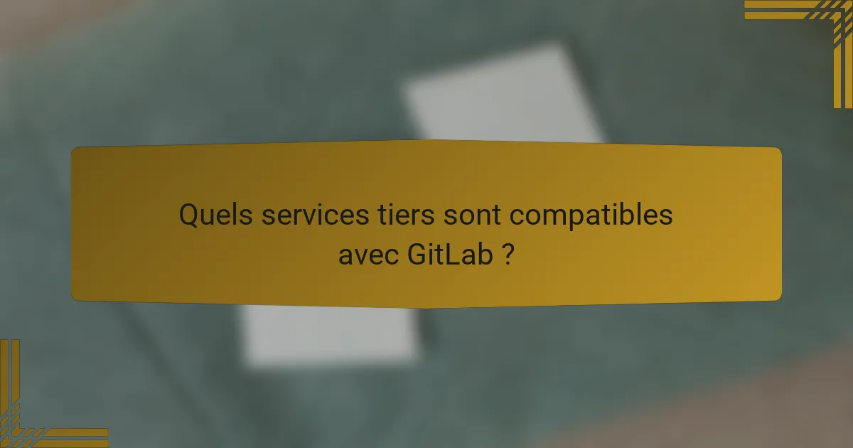 Quels services tiers sont compatibles avec GitLab ?