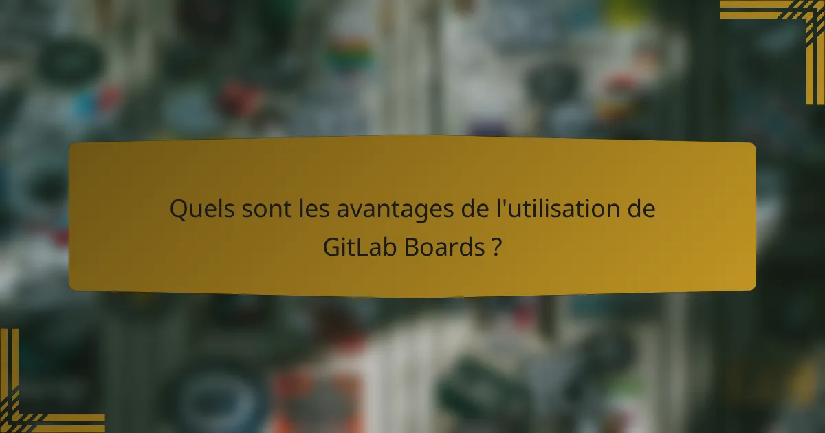 Quels sont les avantages de l'utilisation de GitLab Boards ?