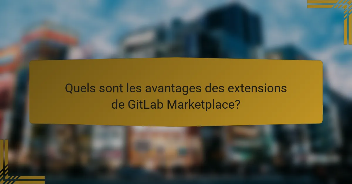 Quels sont les avantages des extensions de GitLab Marketplace?