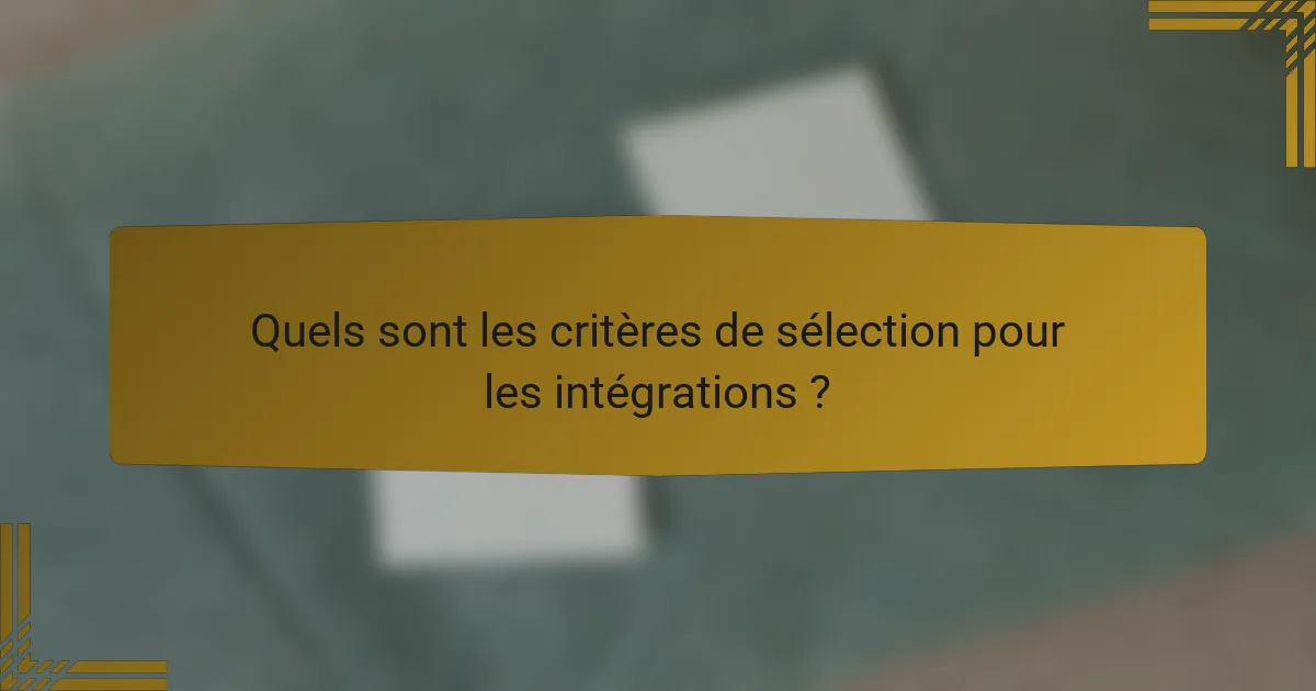 Quels sont les critères de sélection pour les intégrations ?